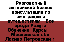 Разговорный английский бизнес консультации по эмиграции и путешествиям - Все города Услуги » Обучение. Курсы   . Московская обл.,Лосино-Петровский г.